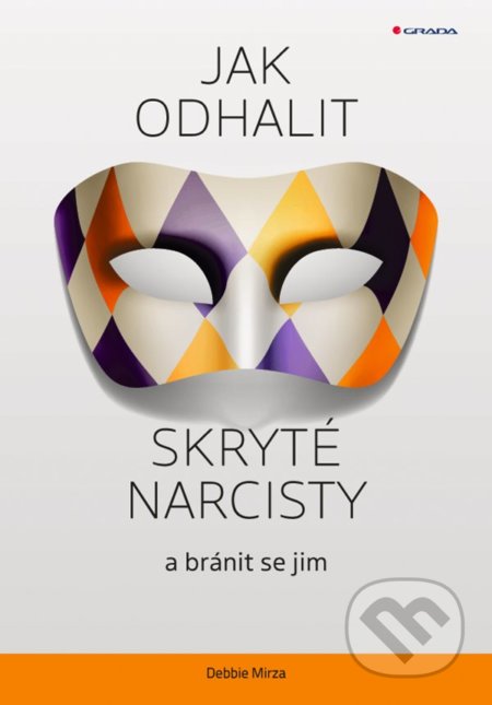 Kniha: Jak odhalit skryté narcisty a bránit se jim (Debbie Mirza). Grada, 2022 Kniha: Jak odhalit skryté narcisty a bránit se jim (Debbie Mirza). Grada, 2022