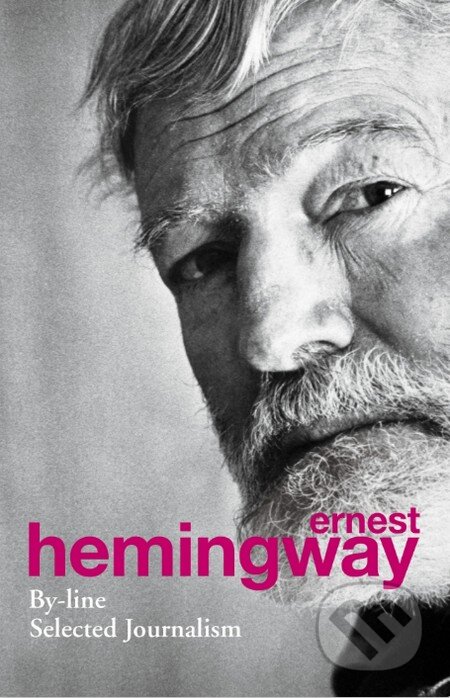 Kniha: By-Line (Ernest Hemingway). Random House, 2013 Kniha: By-Line (Ernest Hemingway). Random House, 2013