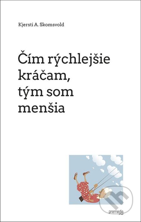 E-kniha: Čím rýchlejšie kráčam, tým som menšia (Kjersti A. Skomsvold). Premedia, 2012 E-kniha: Čím rýchlejšie kráčam, tým som menšia (Kjersti A. Skomsvold). Premedia, 2012