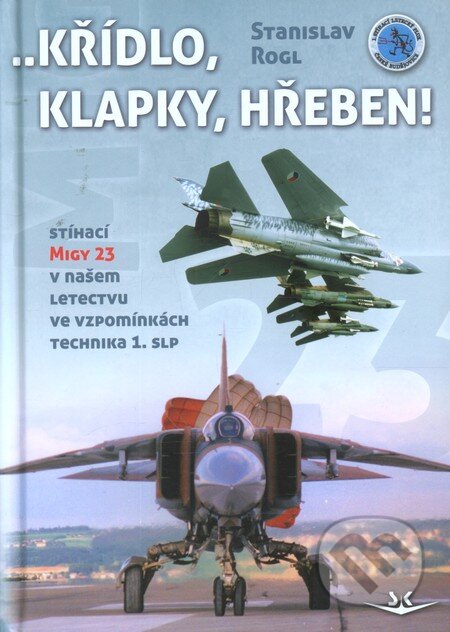 Kniha: Křídlo, klapky, hřeben! (Stanislav Rogl). Svět křídel, 2013 Kniha: Křídlo, klapky, hřeben! (Stanislav Rogl). Svět křídel, 2013