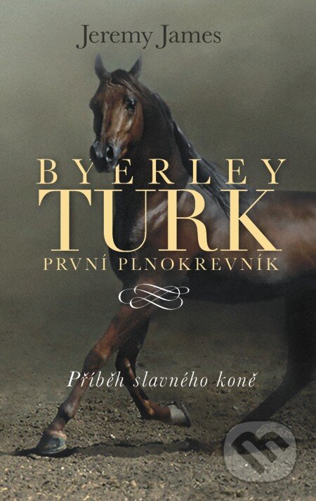 E-kniha: Byerley Turk první plnokrevník (Jeremy James). Slovart CZ, 2013 E-kniha: Byerley Turk první plnokrevník (Jeremy James). Slovart CZ, 2013