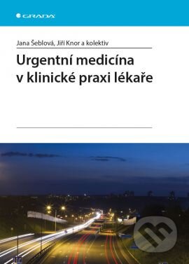 Kniha: Urgentní medicína v klinické praxi lékaře (Jana Šeblová, Jiří Knor a kolektiv). Grada, 2013 Kniha: Urgentní medicína v klinické praxi lékaře (Jana Šeblová, Jiří Knor a kolektiv). Grada, 2013