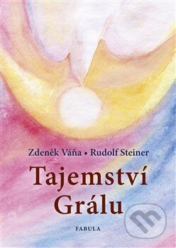 Kniha: Tajemství Grálu (Rudolf Steiner a Zdeněk Váňa). Fabula, 2013 Kniha: Tajemství Grálu (Rudolf Steiner a Zdeněk Váňa). Fabula, 2013