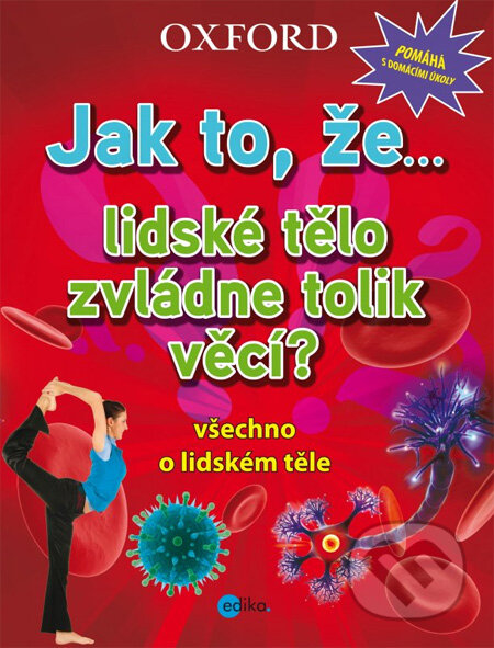 Kniha: Jak to, že… lidské tělo zvládne tolik věcí? (Edika). Edika, 2013 Kniha: Jak to, že… lidské tělo zvládne tolik věcí? (Edika). Edika, 2013