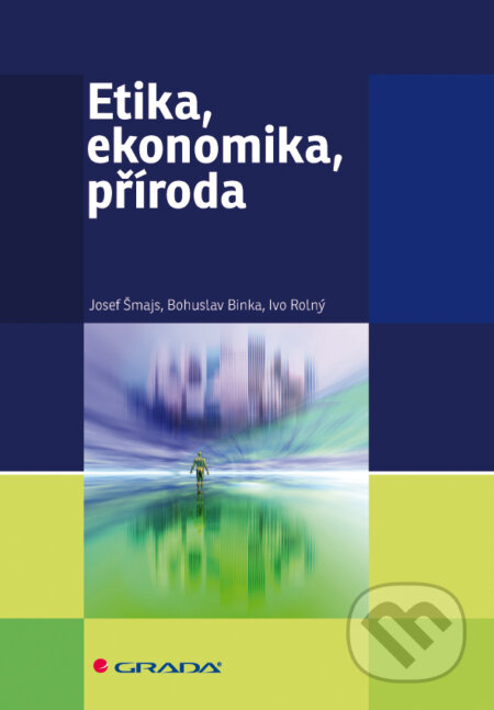 E-kniha: Etika, ekonomika, příroda (Bohuslav Binka, Ivo Rolný a Josef Šmajs). Grada, 2012 E-kniha: Etika, ekonomika, příroda (Bohuslav Binka, Ivo Rolný a Josef Šmajs). Grada, 2012