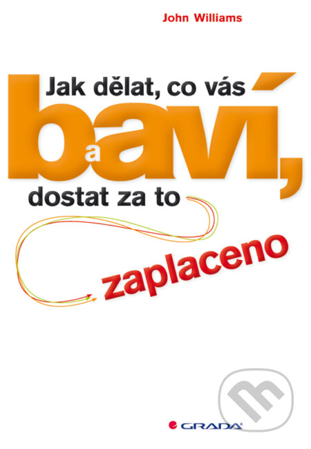 E-kniha: Jak dělat, co vás baví, a dostat za to zaplaceno (John Williams). Grada, 2012 E-kniha: Jak dělat, co vás baví, a dostat za to zaplaceno (John Williams). Grada, 2012