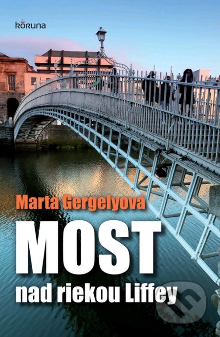 Kniha: Most nad riekou Liffey (Marta Gergelyová). Koruna, 2013 Kniha: Most nad riekou Liffey (Marta Gergelyová). Koruna, 2013