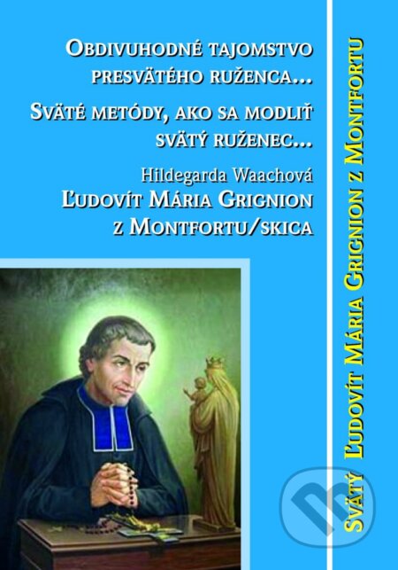 Kniha: Obdivuhodné tajomstvo presvätého ruženca... (Ľudovít Mária Grignion). Don Bosco, 2013 Kniha: Obdivuhodné tajomstvo presvätého ruženca... (Ľudovít Mária Grignion). Don Bosco, 2013