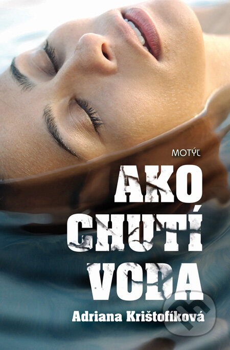 Kniha: Ako chutí voda (Adriana Krištofíková). Motýľ, 2013 Kniha: Ako chutí voda (Adriana Krištofíková). Motýľ, 2013