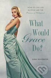 Kniha: What Would Grace Do? (Gina McKinnon). Gotham, 2013 Kniha: What Would Grace Do? (Gina McKinnon). Gotham, 2013
