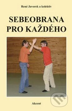 Kniha: Sebeobrana pro každého (René Javorek a kolektiv). Akcent, 2013 Kniha: Sebeobrana pro každého (René Javorek a kolektiv). Akcent, 2013