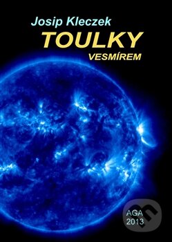 Kniha: Toulky vesmírem (Josip Kleczek). Aldebaran, 2013 Kniha: Toulky vesmírem (Josip Kleczek). Aldebaran, 2013
