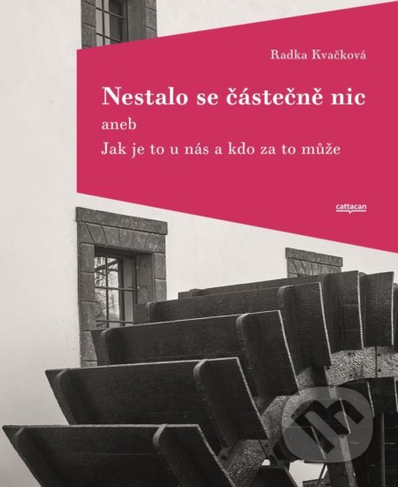Kniha: Nestalo se částečně nic (Radka Kvačková). Cattacan, 2022 Kniha: Nestalo se částečně nic (Radka Kvačková). Cattacan, 2022
