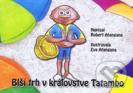 Kniha: Blší trh v kráľovstve Tatambo (Robert Atangana a Eva Atangana). Holubíková Eva, 2022 Kniha: Blší trh v kráľovstve Tatambo (Robert Atangana a Eva Atangana). Holubíková Eva, 2022