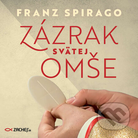 Audiokniha: Zázrak svätej omše (Franz Spirago). Zachej, 2022 Audiokniha: Zázrak svätej omše (Franz Spirago). Zachej, 2022