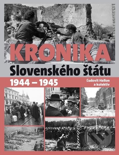 Kniha: Kronika Slovenského štátu 1944 - 1945 (Ľudovít Hallon). Ottovo nakladateľstvo Kniha: Kronika Slovenského štátu 1944 - 1945 (Ľudovít Hallon). Ottovo nakladateľstvo
