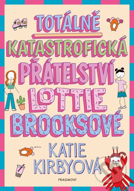Kniha: Totálně katastrofická přátelství Lottie Brooksové (Katie Kirby). Nakladatelství Fragment, 2022 Kniha: Totálně katastrofická přátelství Lottie Brooksové (Katie Kirby). Nakladatelství Fragment, 2022