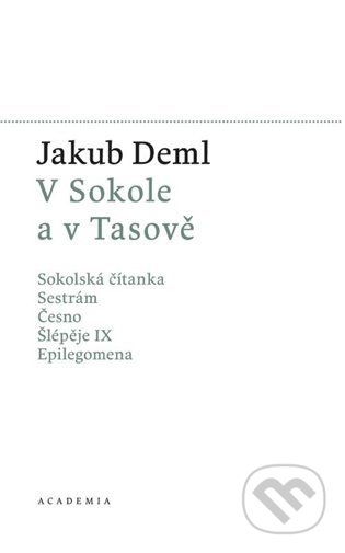 Kniha: V Sokole a v Tasově (Jakub Deml). Academia, 2022 Kniha: V Sokole a v Tasově (Jakub Deml). Academia, 2022