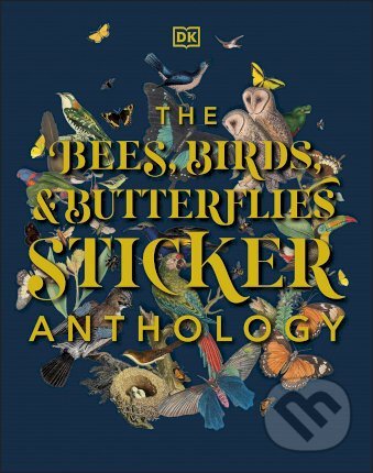 Kniha: The Bees, Birds & Butterflies Sticker Anthology (Dorling Kindersley). Dorling Kindersley, 2021 Kniha: The Bees, Birds & Butterflies Sticker Anthology (Dorling Kindersley). Dorling Kindersley, 2021