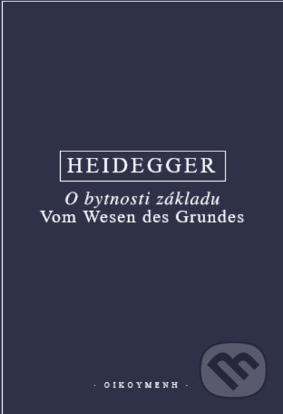 Kniha: O bytnosti základu (Martin Heidegger). OIKOYMENH, 2022 Kniha: O bytnosti základu (Martin Heidegger). OIKOYMENH, 2022