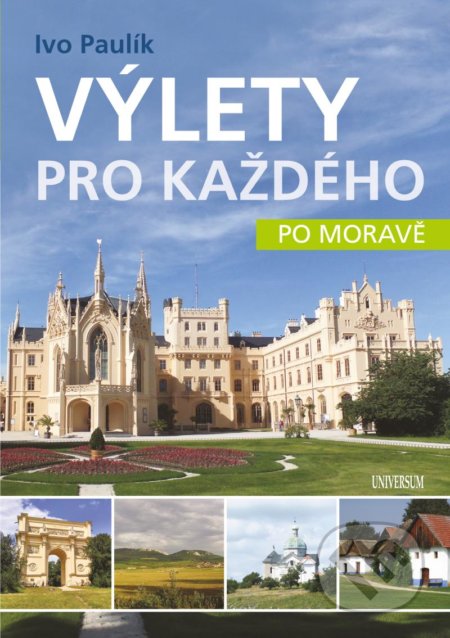 Kniha: Výlety pro každého po Moravě (Ivo Paulík). Universum, 2022 Kniha: Výlety pro každého po Moravě (Ivo Paulík). Universum, 2022