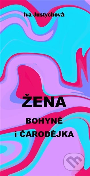 Kniha: Žena bohyně i čarodějka (Iva Justychová). Iva Justychová, 2022 Kniha: Žena bohyně i čarodějka (Iva Justychová). Iva Justychová, 2022
