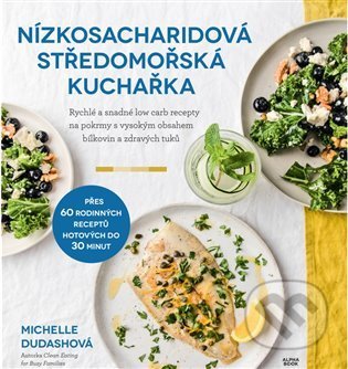 Kniha: Nízkosacharidová středomořská kuchařka (Michelle Dudashová). Alpha book, 2022 Kniha: Nízkosacharidová středomořská kuchařka (Michelle Dudashová). Alpha book, 2022