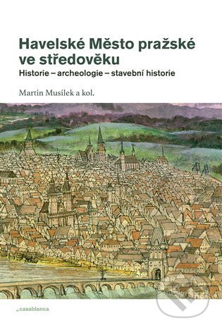 Kniha: Havelské Město pražské ve středověku (Martin Musílek). Casablanca, 2013 Kniha: Havelské Město pražské ve středověku (Martin Musílek). Casablanca, 2013