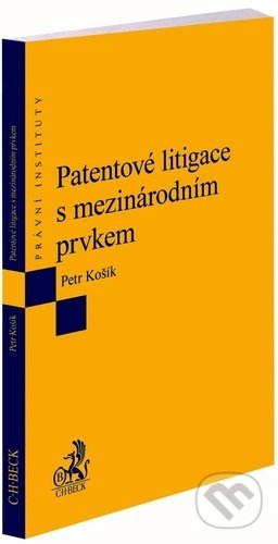 Patentové litigace s mezinárodním prvkem - Petr Košík, C. H. Beck, 2022