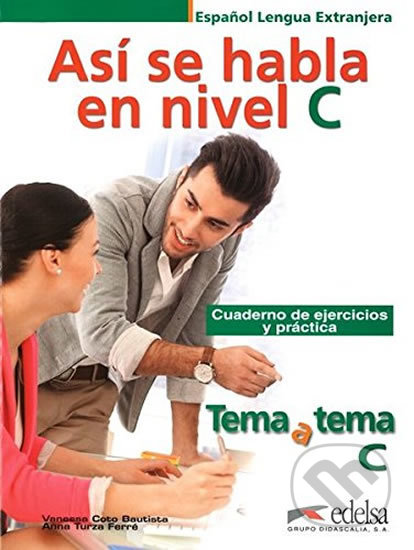 Kniha: Tema a Tema C1: Así se habla - Cuaderno de ejercicios y práctica (Anna Turza Ferré a Vanessa Coto Bautista). Edelsa, 2015 Kniha: Tema a Tema C1: Así se habla - Cuaderno de ejercicios y práctica (Anna Turza Ferré a Vanessa Coto Bautista). Edelsa, 2015