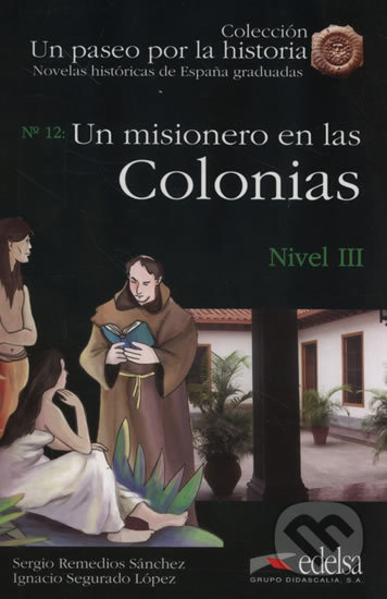 Kniha: Un paseo por la historia 3 - Un misionero en las colonias (Segurado Ignacio Sánchez a Remedios Sergio López). Edelsa, 2008 Kniha: Un paseo por la historia 3 - Un misionero en las colonias (Segurado Ignacio Sánchez a Remedios Sergio López). Edelsa, 2008