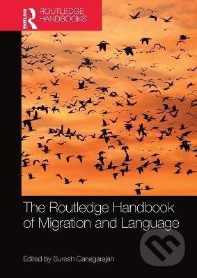 Kniha: The Routledge Handbook of Migration and Language (Suresh A. Canagarajah). Taylor & Francis Books, 2020 Kniha: The Routledge Handbook of Migration and Language (Suresh A. Canagarajah). Taylor & Francis Books, 2020