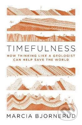 Kniha: Timefulness (Marcia Bjornerud). Princeton University, 2020 Kniha: Timefulness (Marcia Bjornerud). Princeton University, 2020