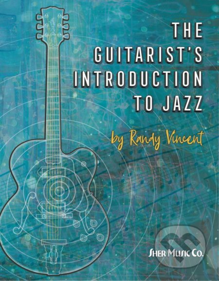 Kniha: The Guitarist´s Introduction to Jazz (Randy Vincent). Sher Music, 2019 Kniha: The Guitarist´s Introduction to Jazz (Randy Vincent). Sher Music, 2019