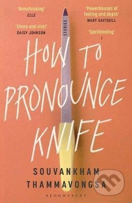 Kniha: How to Pronounce Knife (Souvankham Thammavongsa). Bloomsbury, 2021 Kniha: How to Pronounce Knife (Souvankham Thammavongsa). Bloomsbury, 2021