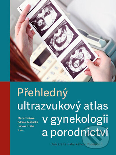 Kniha: Přehledný ultrazvukový atlas v gynekologii a porodnictví (Marie Turková, Radovan Pilka a Zdeňka Malínská). Univerzita Palackého v Olomouci, 2022 Kniha: Přehledný ultrazvukový atlas v gynekologii a porodnictví (Marie Turková, Radovan Pilka a Zdeňka Malínská). Univerzita Palackého v Olomouci, 2022