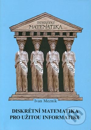 Kniha: Diskrétní matematika pro užitou informatiku (Ivan Mezník). Akademické nakladatelství CERM, 2013 Kniha: Diskrétní matematika pro užitou informatiku (Ivan Mezník). Akademické nakladatelství CERM, 2013