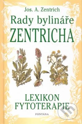 Kniha: Rady bylináře Zentricha (Jos. A. Zentrich). Fontána, 2004 Kniha: Rady bylináře Zentricha (Jos. A. Zentrich). Fontána, 2004