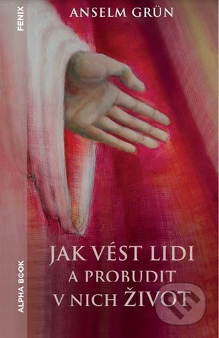 Kniha: Jak vést lidi a probudit v nich život (Anselm Grün). Alpha book, 2022 Kniha: Jak vést lidi a probudit v nich život (Anselm Grün). Alpha book, 2022