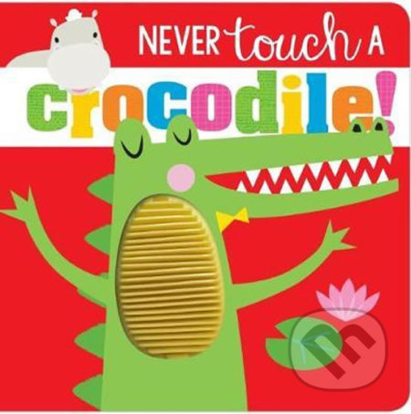 Kniha: Never Touch a Crocodile! (Rosie Greening). Make Believe Ideas, 2019 Kniha: Never Touch a Crocodile! (Rosie Greening). Make Believe Ideas, 2019