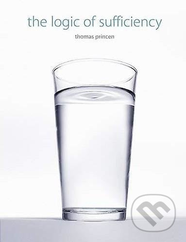 The Logic of Sufficiency - Thomas Princen, MIT Press, 2005
