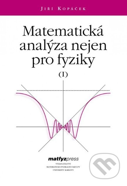 Kniha: Matematická analýza nejen pro fyziky I. (Jiří Kopáček). MatfyzPress, 2016 Kniha: Matematická analýza nejen pro fyziky I. (Jiří Kopáček). MatfyzPress, 2016