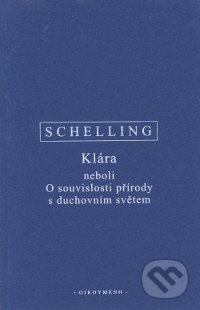 Kniha: Klára neboli O souvislosti přírody s duchovním světem (Schelling). OIKOYMENH, 2017 Kniha: Klára neboli O souvislosti přírody s duchovním světem (Schelling). OIKOYMENH, 2017