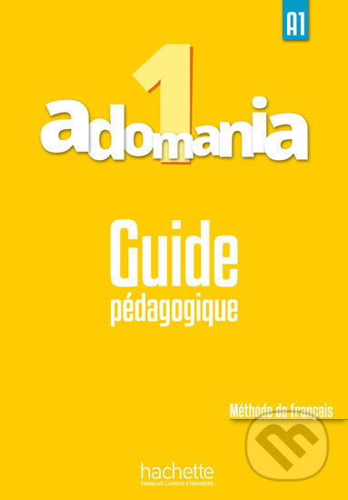 Kniha: Adomania 1 (A1) Guide pédagogique (Celine Himber). Hachette Francais Langue Étrangere, 2016 Kniha: Adomania 1 (A1) Guide pédagogique (Celine Himber). Hachette Francais Langue Étrangere, 2016
