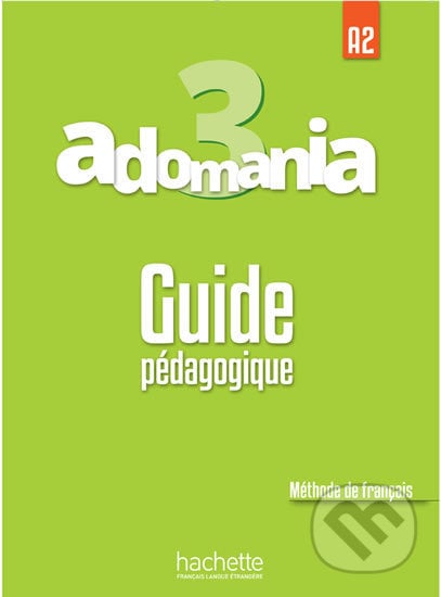 Adomania 3 (A2) Guide pédagogique - Celine Himber, Hachette Francais Langue Étrangere, 2017