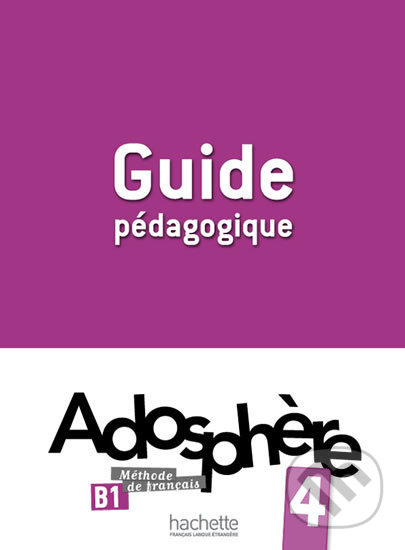 Adosphere 4 (B1) Guide pédagogique - Fabienne Gallon, Hachette Francais Langue Étrangere, 2012