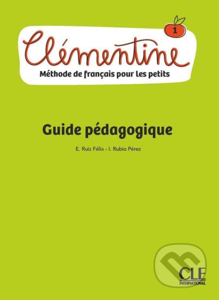 Kniha: Clémentine 1 - Niveau A1.1 - Guide pédagogique (Felix Emilio Ruiz). Cle International, 2018 Kniha: Clémentine 1 - Niveau A1.1 - Guide pédagogique (Felix Emilio Ruiz). Cle International, 2018