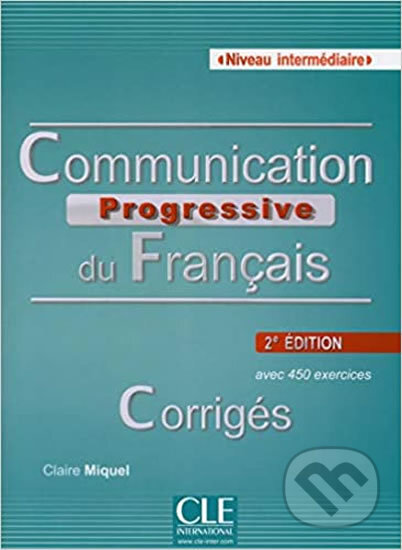 Kniha: Communication progressive du francais: Intermédiaire Corrigés, 2ed (Claire Miquel). Cle International, 2014 Kniha: Communication progressive du francais: Intermédiaire Corrigés, 2ed (Claire Miquel). Cle International, 2014