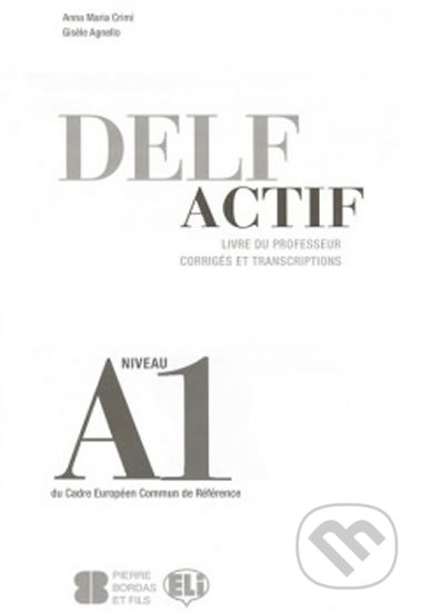 Kniha: DELF Actif A1: Scolaire - Guide du professeur (Maria Anna Crimi). Eli, 2012 Kniha: DELF Actif A1: Scolaire - Guide du professeur (Maria Anna Crimi). Eli, 2012