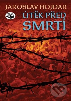 Kniha: Útěk před smrtí (Jaroslav Hojdar). Toužimský & Moravec, 2013 Kniha: Útěk před smrtí (Jaroslav Hojdar). Toužimský & Moravec, 2013